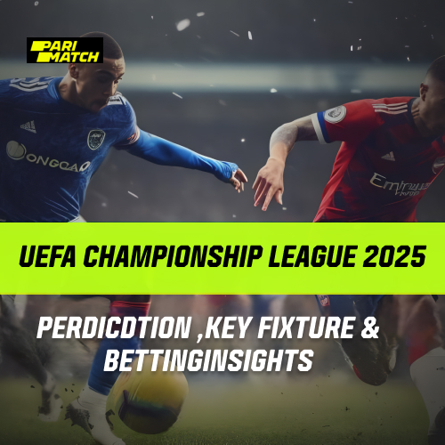 UEFA Champions League 2025: Predictions, Key Fixtures & Betting Insights